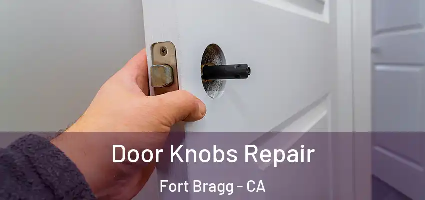  Door Knobs Repair Fort Bragg - CA